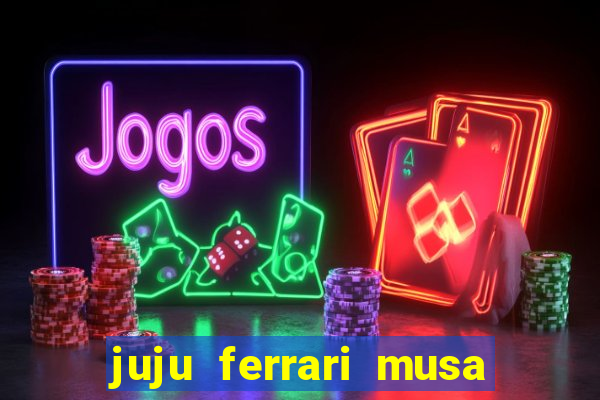 juju ferrari musa botafogo nua